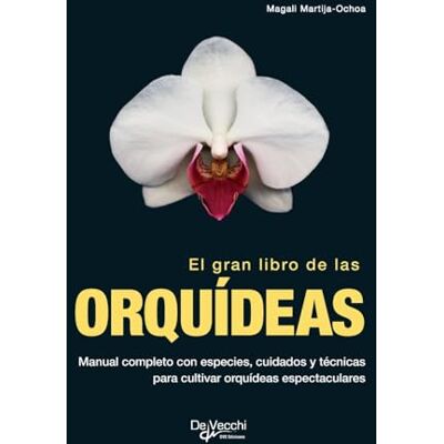 Martija-Ochoa, Magali El gran libro de las orquídeas: Manual completo con especies, cuidados y técnicas para cultivar orquídeas espectaculares Martija-Ochoa, Magali El gran libro de las orquídeas: Manual completo con especies, cuidados y técnicas para cultivar orquídeas espectaculares