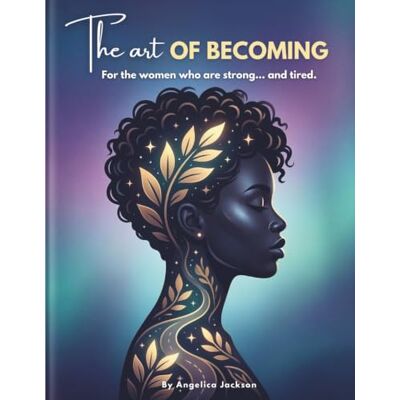 Jackson The Art of Becoming: A Guided Coloring and Reflection Journal for Women Who Do It All and Still Need Space for Themselves Jackson The Art of Becoming: A Guided Coloring and Reflection Journal for Women Who Do It All and Still Need Space for Themselves