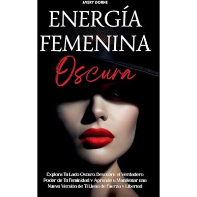 Avery Energía Femenina Oscura: Explora Tu Lado Oscuro, Descubre el Verdadero Poder de Tu Feminidad y Aprende a Manifestar una Nueva Versión de Ti Llena de Fuerza y Libertad Avery Energía Femenina Oscura: Explora Tu Lado Oscuro, Descubre el Verdadero Poder de Tu Feminidad y Aprende a Manifestar una Nueva Versión de Ti Llena de Fuerza y Libertad