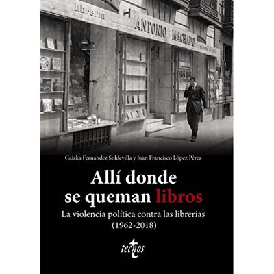 Fernández Soldevilla, Gaizka Allí donde se queman libros. La violencia política contra las librerías (1962-2018) (Ciencia Política Semilla y Surco) Fernández Soldevilla, Gaizka Allí donde se queman libros. La violencia política contra las librerías (1962-2018) (Ciencia Política Semilla y Surco)
