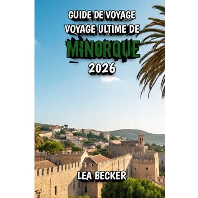 Becker Guide de Voyage Ultime de Minorque 2026: Découvrez les plages, les villages, la gastronomie, la nature et la véritable âme de la Méditerranée. Becker Guide de Voyage Ultime de Minorque 2026: Découvrez les plages, les villages, la gastronomie, la nature et la véritable âme de la Méditerranée.