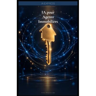 Phoenix IA EXPRESS — Guides Pratiques par Métier: IA pour Agents Immobiliers Phoenix IA EXPRESS — Guides Pratiques par Métier: IA pour Agents Immobiliers
