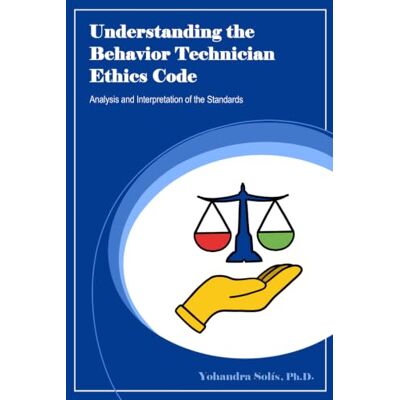 Solis Understanding the Behavior Technician Ethics Code: Analysis and Interpretation of the Standards (Black-And-White Edition) Solis Understanding the Behavior Technician Ethics Code: Analysis and Interpretation of the Standards (Black-And-White Edition)