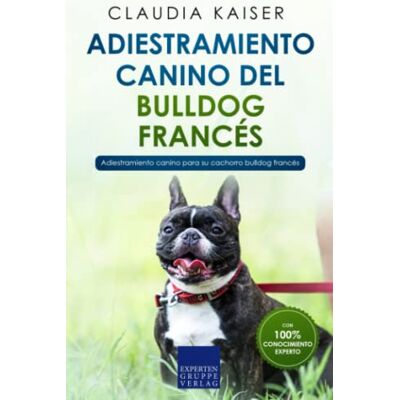 Kaiser Adiestramiento canino del bulldog francés: Adiestramiento canino para su cachorro bulldog francés Kaiser Adiestramiento canino del bulldog francés: Adiestramiento canino para su cachorro bulldog francés