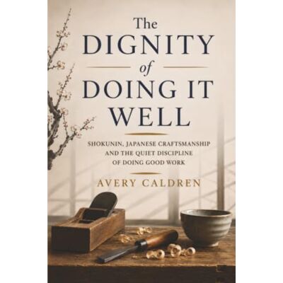 Avery The Dignity of Doing It Well: Shokunin, Japanese Craftsmanship and the Quiet Discipline of Doing Good Work (The Japanese Everyday) Avery The Dignity of Doing It Well: Shokunin, Japanese Craftsmanship and the Quiet Discipline of Doing Good Work (The Japanese Everyday)