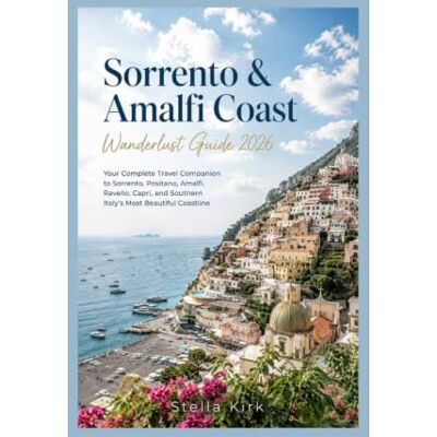 Kirk Sorrento & Amalfi Coast Wanderlust Guide 2026: Your Complete Travel Companion to Sorrento, Positano, Amalfi, Ravello, Capri, and Southern Italy’s Most Beautiful Coastline Kirk Sorrento & Amalfi Coast Wanderlust Guide 2026: Your Complete Travel Companion to Sorrento, Positano, Amalfi, Ravello, Capri, and Southern Italy’s Most Beautiful Coastline