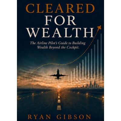 Gibson Cleared for Wealth: The Airline Pilot’s Guide to Building Wealth Beyond the Cockpit Gibson Cleared for Wealth: The Airline Pilot’s Guide to Building Wealth Beyond the Cockpit