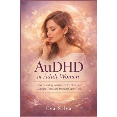 Silva AuDHD in Adult Women: Understanding Autism ADHD Overlap, Masking Traits, and Practical Coping Tools Silva AuDHD in Adult Women: Understanding Autism ADHD Overlap, Masking Traits, and Practical Coping Tools
