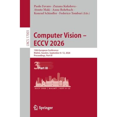 Springer Computer Vision – ECCV 2026: 19th European Conference, Malmö, Sweden, September 8–12, 2026, Proceedings, Part III: 17003 (Lecture Notes in Computer Science) Springer Computer Vision – ECCV 2026: 19th European Conference, Malmö, Sweden, September 8–12, 2026, Proceedings, Part III: 17003 (Lecture Notes in Computer Science)