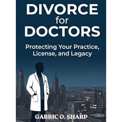 Sharp Divorce for Doctors: Protecting Your Practice, License, and Legacy Sharp Divorce for Doctors: Protecting Your Practice, License, and Legacy