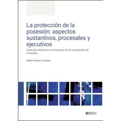 Gómez Linacero, Adrián La protección de la posesión: aspectos sustantivos, procesales y ejecutivos Gómez Linacero, Adrián La protección de la posesión: aspectos sustantivos, procesales y ejecutivos