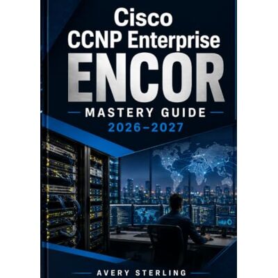 Avery Cisco CCNP Enterprise ENCOR Mastery Guide 2026–2027: Complete Exam Preparation with Advanced Routing, Enterprise Switching, Network Security, Automation, and Practice Exams Avery Cisco CCNP Enterprise ENCOR Mastery Guide 2026–2027: Complete Exam Preparation with Advanced Routing, Enterprise Switching, Network Security, Automation, and Practice Exams