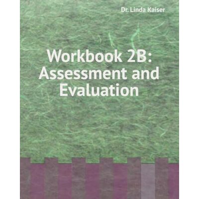 Kaiser Workbook 2B: Assessment and Evaluation (Series 2: Intermediate Instructional Design) Kaiser Workbook 2B: Assessment and Evaluation (Series 2: Intermediate Instructional Design)