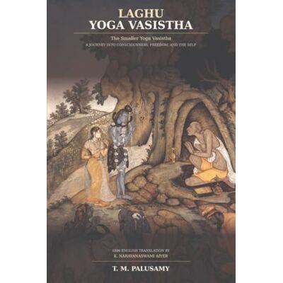 Anonymous Yoga Vâsishta Laghu: the Smaller Yoga Vasistha- A journey into consciousness, freedom and the self Anonymous Yoga Vâsishta Laghu: the Smaller Yoga Vasistha- A journey into consciousness, freedom and the self