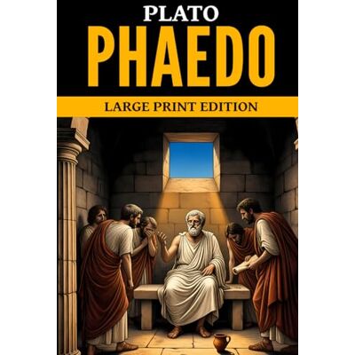 Plato Phaedo: Large Print Edition Plato Phaedo: Large Print Edition