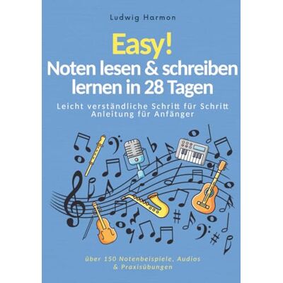 Harmon, Ludwig Easy! Noten lesen & schreiben lernen in 28 Tagen Leicht verständliche Schritt für Schritt Anleitung für Anfänger mit über 150 Notenbeispiele, Audios & Praxisübungen Harmon, Ludwig Easy! Noten lesen & schreiben lernen in 28 Tagen Leicht verständliche Schritt für Schritt Anleitung für Anfänger mit über 150 Notenbeispiele, Audios & Praxisübungen