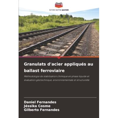 Fernandes Granulats d'acier appliqués au ballast ferroviaire: Méthodologie de stabilisation chimique en phase liquide et évaluation géotechnique, environnementale et structurelle Fernandes Granulats d'acier appliqués au ballast ferroviaire: Méthodologie de stabilisation chimique en phase liquide et évaluation géotechnique, environnementale et structurelle