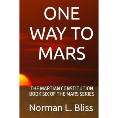 Norman ONE WAY TO MARS: THE MARTIAN CONSTITUTION BOOK SIX OF THE MARS SERIES Norman ONE WAY TO MARS: THE MARTIAN CONSTITUTION BOOK SIX OF THE MARS SERIES