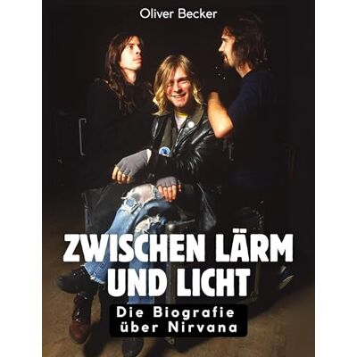 Becker Zwischen Lärm und Licht: Die Biografie über Nirvana. Komplett in Farbe Becker Zwischen Lärm und Licht: Die Biografie über Nirvana. Komplett in Farbe