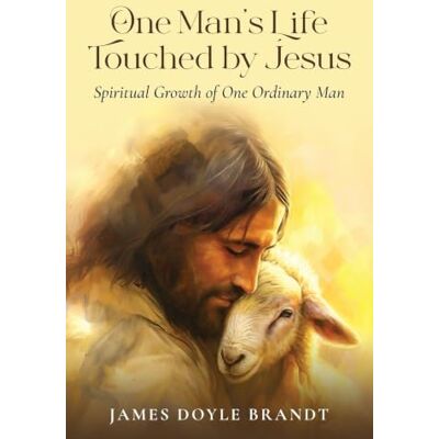 Brandt One Man's Life Touched by Jesus: The Spiritual Growth of One Ordinary Man Brandt One Man's Life Touched by Jesus: The Spiritual Growth of One Ordinary Man