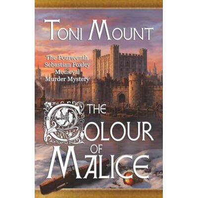 Toni The Colour of Malice: A Sebastian Foxley Medieval Murder Mystery: 14 Toni The Colour of Malice: A Sebastian Foxley Medieval Murder Mystery: 14