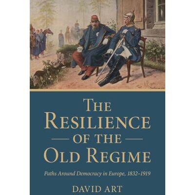 ART The Resilience of the Old Regime: Paths Around Democracy in Europe, 1832–1919 ART The Resilience of the Old Regime: Paths Around Democracy in Europe, 1832–1919
