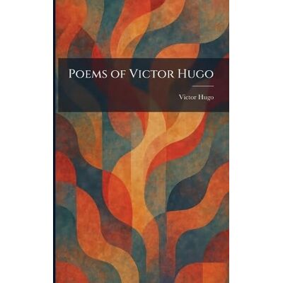 Victor Hugo Poems of Victor Hugo Poems of