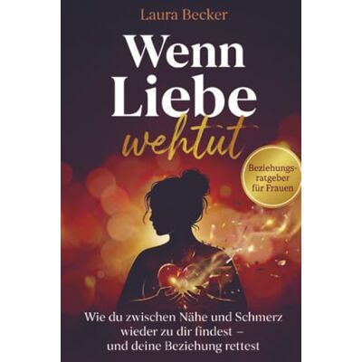 Becker Wenn Liebe wehtut – Beziehungsratgeber für Frauen: Wie du zwischen Nähe und Schmerz wieder zu dir findest und deine Beziehung rettest Becker Wenn Liebe wehtut – Beziehungsratgeber für Frauen: Wie du zwischen Nähe und Schmerz wieder zu dir findest und deine Beziehung rettest