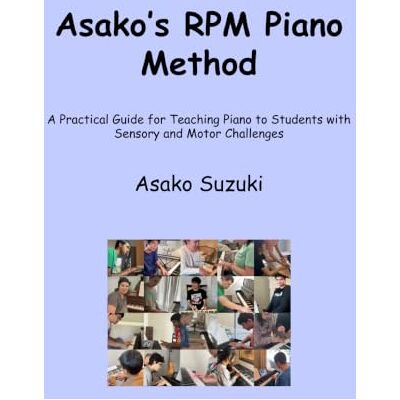 Suzuki Asako's RPM Piano Method: A Practical Guide for Teaching Piano to Students with Sensory and Motor Challenges Suzuki Asako's RPM Piano Method: A Practical Guide for Teaching Piano to Students with Sensory and Motor Challenges