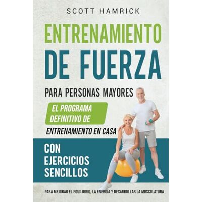 Scott Entrenamiento de fuerza para personas mayores: El programa definitivo de entrenamiento en casa con ejercicios sencillos para mejorar el equilibrio, la ... para Hombres y Mujeres mayores de 60 años) Scott Entrenamiento de fuerza para personas mayores: El programa definitivo de entrenamiento en casa con ejercicios sencillos para mejorar el equilibrio, la ... para Hombres y Mujeres mayores de 60 años)
