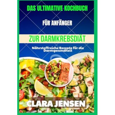 Jensen Das ultimative Kochbuch für Anfänger zur Darmkrebsdiät Jensen Das ultimative Kochbuch für Anfänger zur Darmkrebsdiät