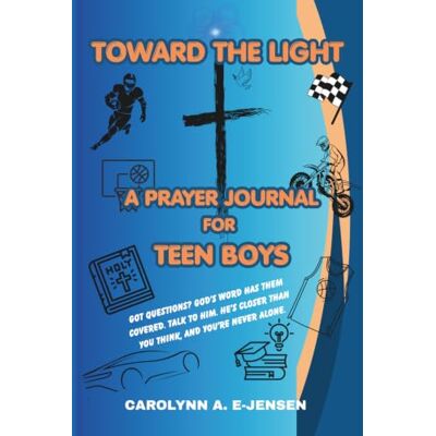 Jensen TOWARD THE LIGHT: A PRAYER JOURNAL FOR TEEN BOYS Jensen TOWARD THE LIGHT: A PRAYER JOURNAL FOR TEEN BOYS