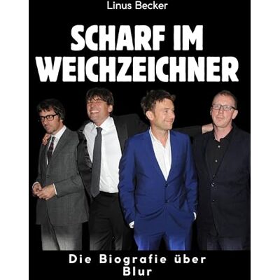 Becker Scharf im Weichzeichner: Die Biografie über Blur. Hochwertige Hardcoverausgabe Becker Scharf im Weichzeichner: Die Biografie über Blur. Hochwertige Hardcoverausgabe