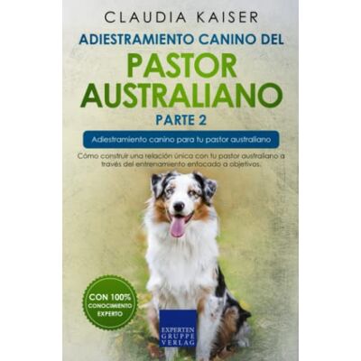 Kaiser Adiestramiento canino del pastor australiano parte 2: Cómo construir una relación única con tu pastor australiano a través del entrenamiento enfocado a objetivos Kaiser Adiestramiento canino del pastor australiano parte 2: Cómo construir una relación única con tu pastor australiano a través del entrenamiento enfocado a objetivos