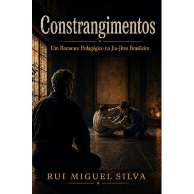 Silva Constrangimentos: Um Romance Pedagógico no Jiu-Jitsu Brasileiro Silva Constrangimentos: Um Romance Pedagógico no Jiu-Jitsu Brasileiro