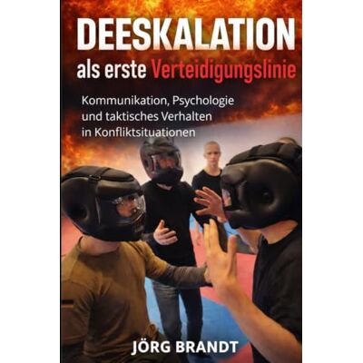 Brandt Deeskalation als erste Verteidigungslinie: Kommunikation, Psychologie und taktisches Verhalten in Konfliktsituationen Brandt Deeskalation als erste Verteidigungslinie: Kommunikation, Psychologie und taktisches Verhalten in Konfliktsituationen