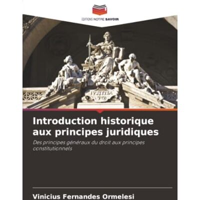 Fernandes Introduction historique aux principes juridiques: Des principes généraux du droit aux principes constitutionnels Fernandes Introduction historique aux principes juridiques: Des principes généraux du droit aux principes constitutionnels