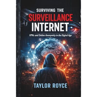 Taylor Surviving the Surveillance Internet: VPNs and Online Anonymity in the Digital Age (Books on Tech) Taylor Surviving the Surveillance Internet: VPNs and Online Anonymity in the Digital Age (Books on Tech)