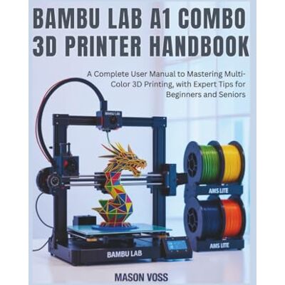 Voss Bambu Lab A1 Combo 3d Printer Handbook: A Complete User Manual to Mastering Multi-Color 3D Printing, Troubleshooting, AMS Lite, Maintenance, and Expert Tips for Beginners and Seniors Voss Bambu Lab A1 Combo 3d Printer Handbook: A Complete User Manual to Mastering Multi-Color 3D Printing, Troubleshooting, AMS Lite, Maintenance, and Expert Tips for Beginners and Seniors