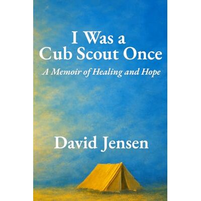 Jensen I Was a Cub Scout Once: A Memoir of Healing and Hope Jensen I Was a Cub Scout Once: A Memoir of Healing and Hope