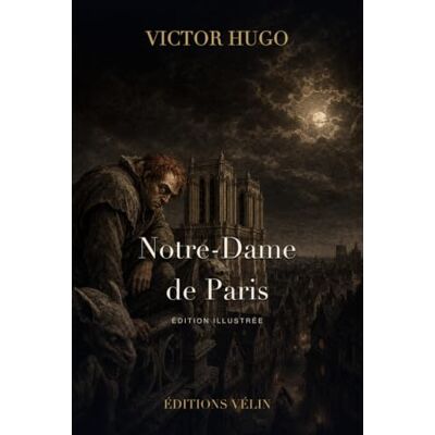 Victor Hugo Notre-Dame de Paris (Illustrated Edition): Édition illustrée intégrale : 24 gravures originales et une introduction inédite Victor Hugo Notre-Dame de Paris (Illustrated Edition): Édition illustrée intégrale : 24 gravures originales et une introduction inédite