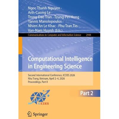 Springer Computational Intelligence in Engineering Science: Second International Conference, ICCIES 2026, Nha Trang, Vietnam, April 2–4, 2026, Proceedings, ... in Computer and Information Science) Springer Computational Intelligence in Engineering Science: Second International Conference, ICCIES 2026, Nha Trang, Vietnam, April 2–4, 2026, Proceedings, ... in Computer and Information Science)