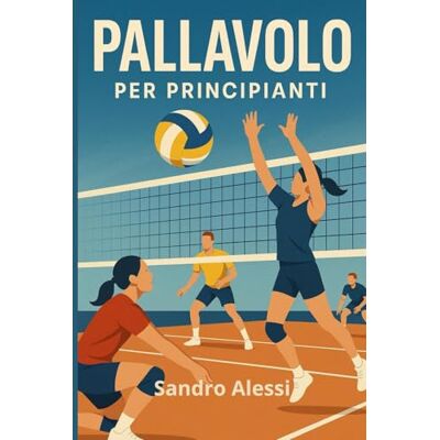 Alessi Pallavolo per principianti: Guida completa con regole, tecniche ed esercizi pratici per imparare e migliorare nel gioco di squadra Alessi Pallavolo per principianti: Guida completa con regole, tecniche ed esercizi pratici per imparare e migliorare nel gioco di squadra