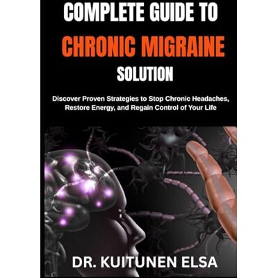Elsa COMPLETE GUIDE TO CHRONIC MIGRAINE SOLUTION: Discover Proven Strategies to Stop Chronic Headaches, Restore Energy, and Regain Control of Your Life Elsa COMPLETE GUIDE TO CHRONIC MIGRAINE SOLUTION: Discover Proven Strategies to Stop Chronic Headaches, Restore Energy, and Regain Control of Your Life
