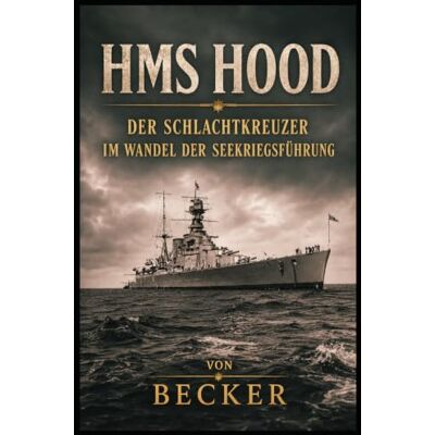 Becker HMS Hood I Der Schlachtkreuzer im Wandel der Seekriegsführung: Seekriegsführung im Wandel des 20. Jahrhunderts Becker HMS Hood I Der Schlachtkreuzer im Wandel der Seekriegsführung: Seekriegsführung im Wandel des 20. Jahrhunderts