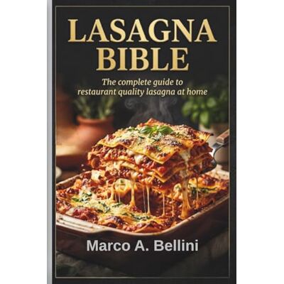 Bellini THE LASAGNA BIBLE: THE COMPLETE GUIDE TO RESTAURANT-QUALITY LASAGNA AT HOME 2026 OPTION Bellini THE LASAGNA BIBLE: THE COMPLETE GUIDE TO RESTAURANT-QUALITY LASAGNA AT HOME 2026 OPTION