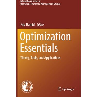 Springer Optimization Essentials: Theory, Tools, and Applications: 353 (International Series in Operations Research & Management Science, 353) Springer Optimization Essentials: Theory, Tools, and Applications: 353 (International Series in Operations Research & Management Science, 353)