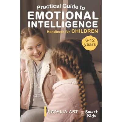 Practical Guide to Emotional Intelligence: Handbook for Children (Smart Kids) Practical Guide to Emotional Intelligence: Handbook for Children (Smart Kids)
