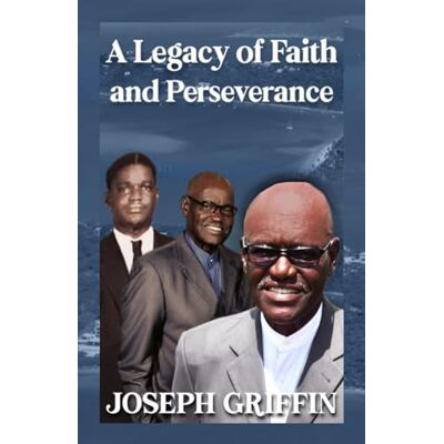 A Legacy of Faith and Perseverance: Joseph Griffin: My Life My Story A Legacy of Faith and Perseverance: Joseph Griffin: My Life My Story