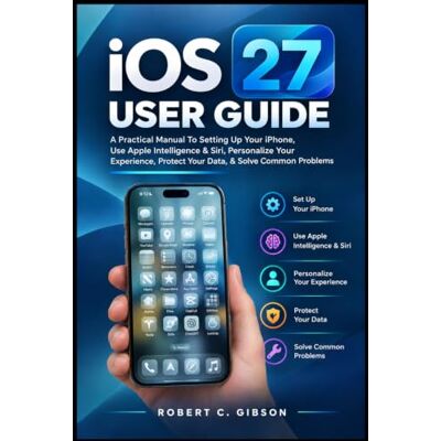 Gibson iOS 27 USER GUIDE: A Practical Manual To Setting Up Your iPhone, Use Apple Intelligence & Siri, Personalize Your Experience, Protect Your Data, & Solve Common Problems Gibson iOS 27 USER GUIDE: A Practical Manual To Setting Up Your iPhone, Use Apple Intelligence & Siri, Personalize Your Experience, Protect Your Data, & Solve Common Problems